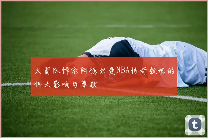 火箭队悼念阿德尔曼NBA传奇教练的伟大影响与尊敬