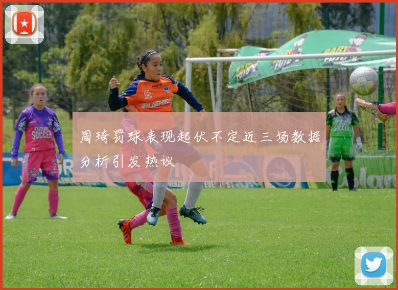周琦罚球表现起伏不定近三场数据分析引发热议